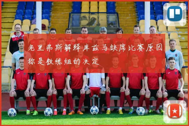 老里弗斯解释库兹马缺席比赛原因称是教练组的决定